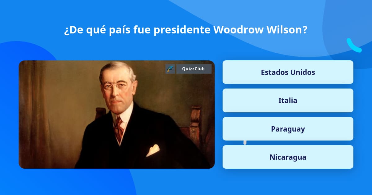 ¿De qué país fue presidente Woodrow... | Las Preguntas Trivia