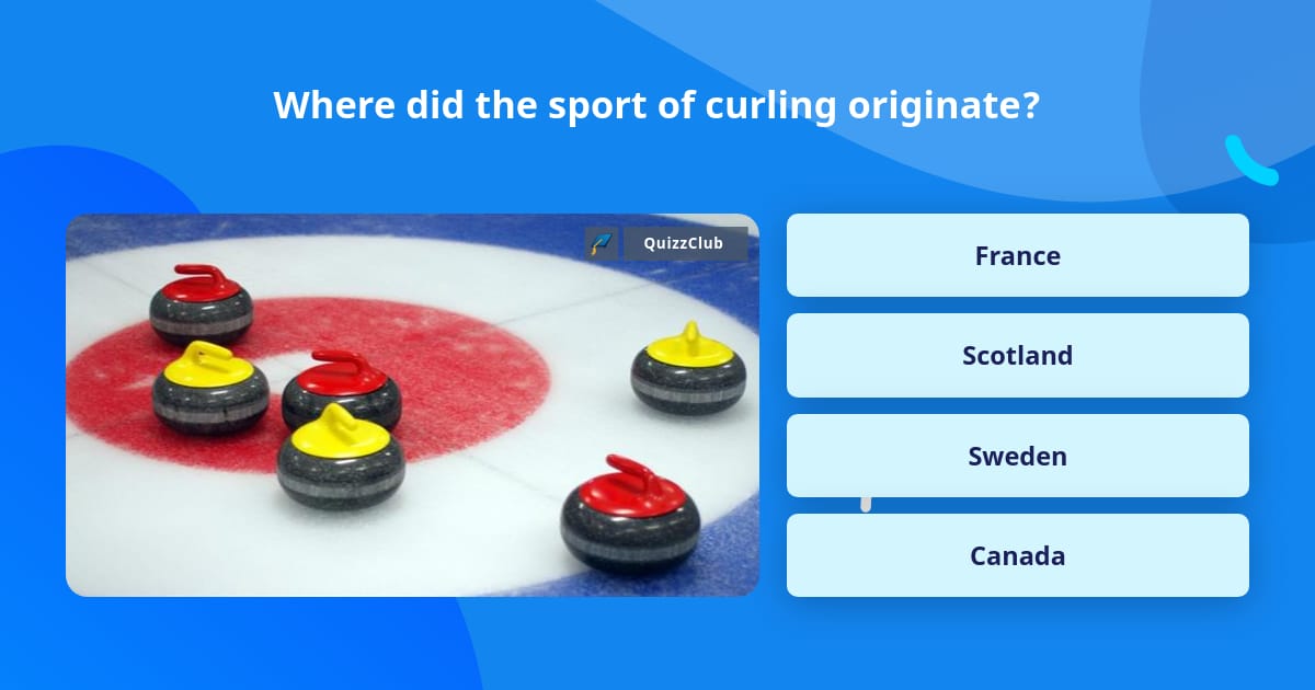Curling Questions Where did the sport of curling... | Trivia Questions | QuizzClub