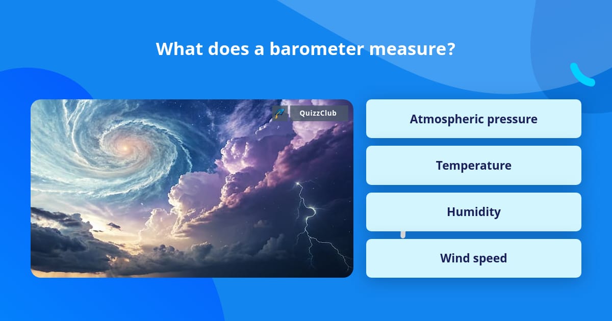 Barometer Questions What does a barometer measure? | Trivia Questions | QuizzClub