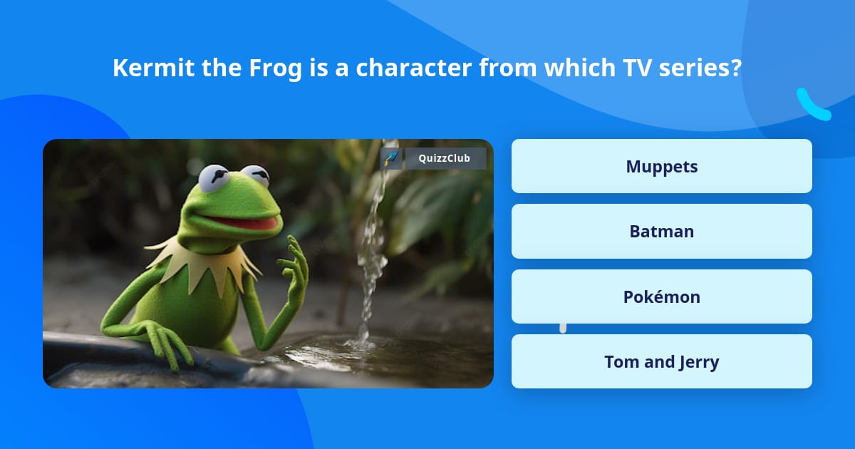 Kermit the Frog is a character from... | Trivia Questions | QuizzClub
