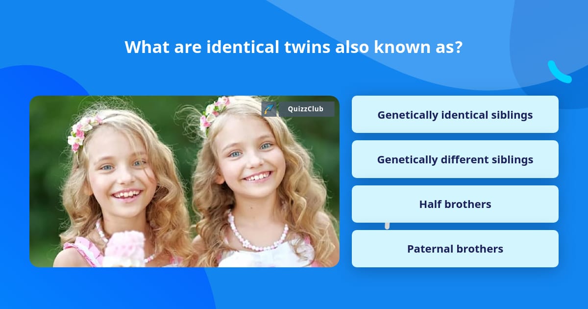 What are identical twins also known as? | Trivia Questions | QuizzClub