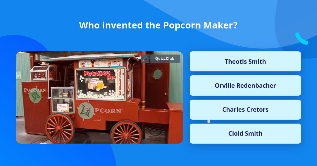 Popcorn Machine Invented Who invented the Popcorn Maker? | Trivia Questions | QuizzClub