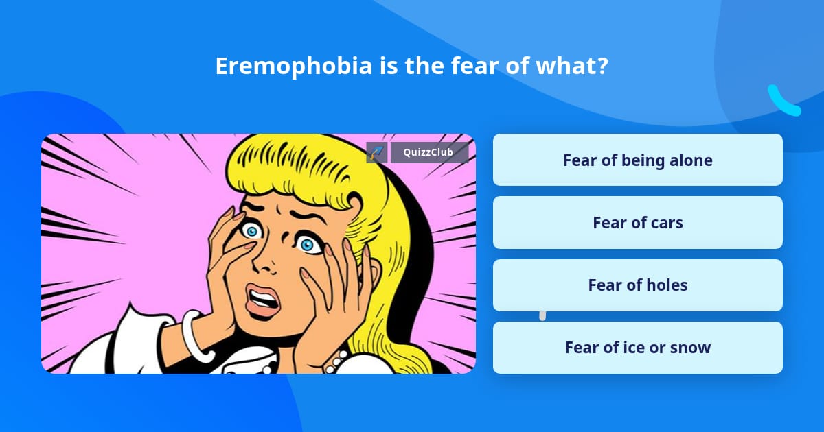 Eremophobia is the fear of what? | Trivia Questions | QuizzClub