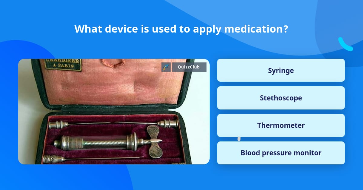 Trivia Medication What device is used to apply medication? | Trivia Questions