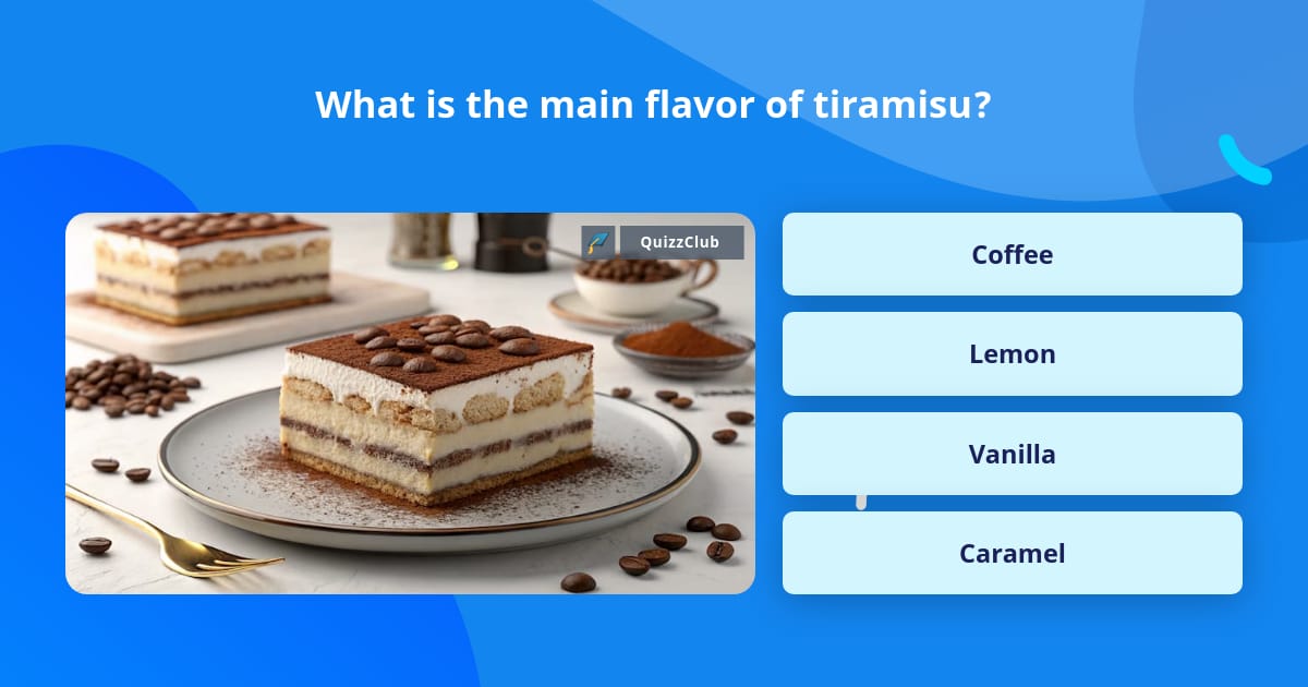 What is the main flavor of tiramisu? | Trivia Questions | QuizzClub