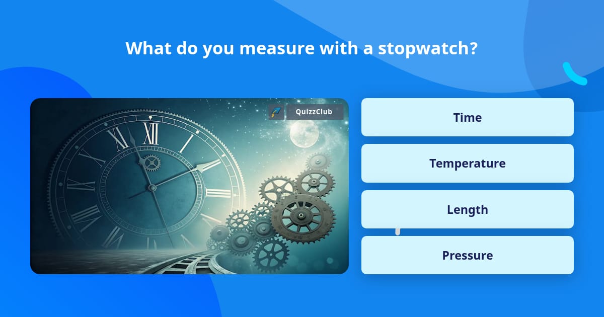 What do you measure with a stopwatch? | Trivia Questions | QuizzClub