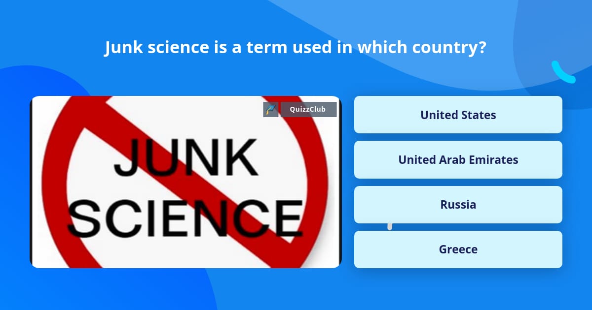 Junk science is a term used in which... | Trivia Questions | QuizzClub