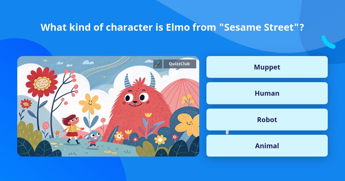What kind of character is Elmo from... | Trivia Answers | QuizzClub