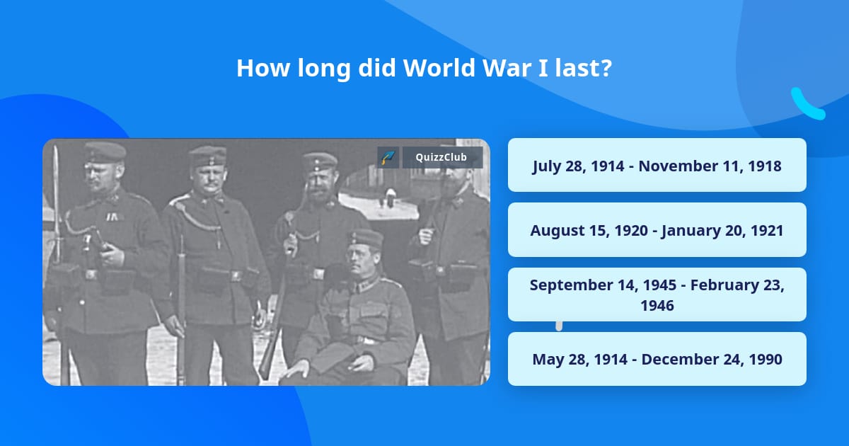 How long did World War I last? | Trivia Questions | QuizzClub