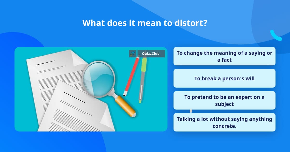 What does it mean to distort? | Trivia Questions | QuizzClub