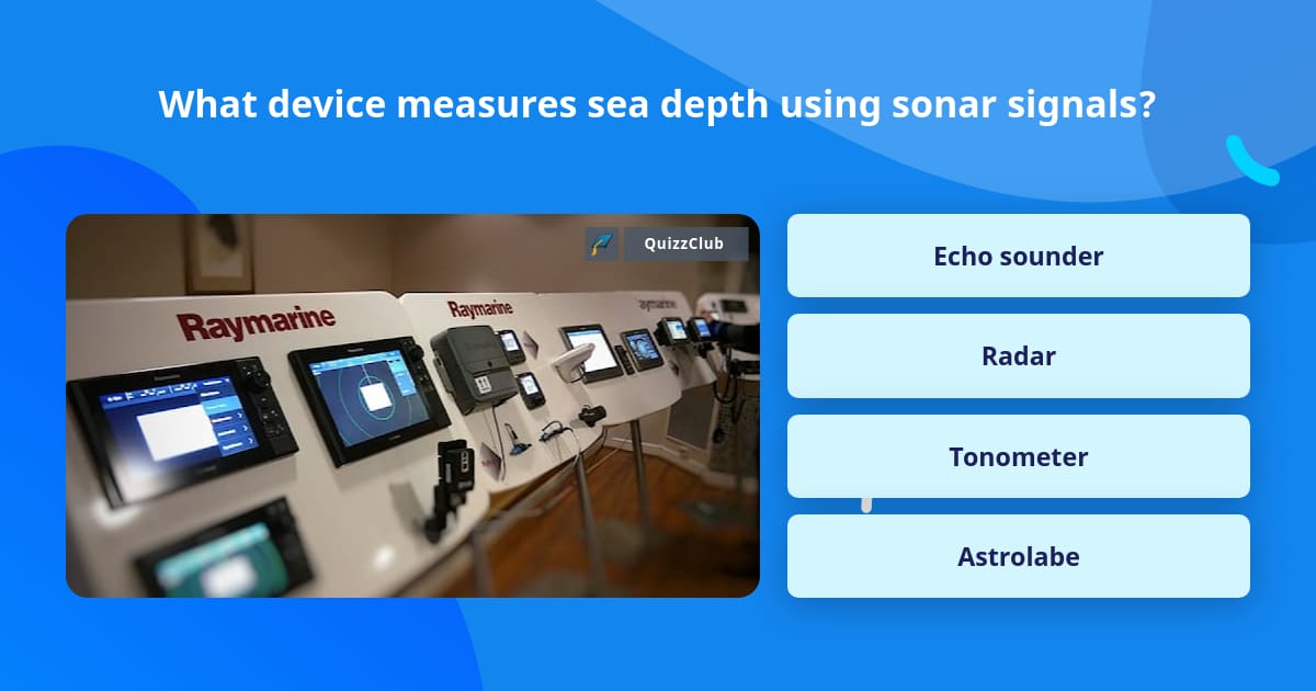 What device measures sea depth using... | Trivia Questions | QuizzClub
