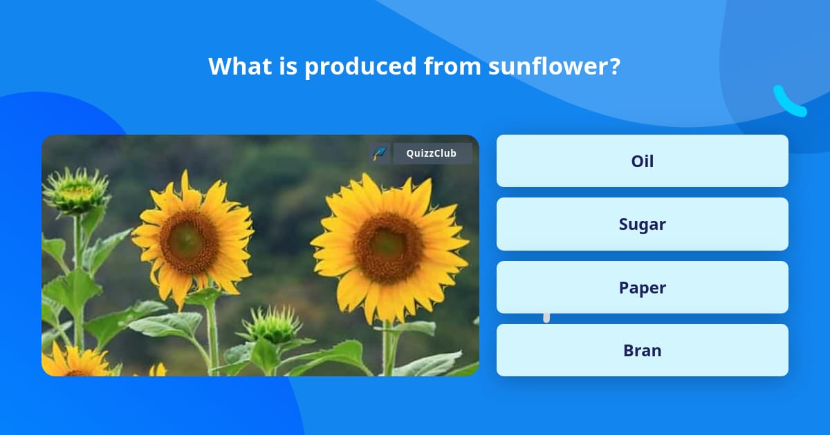 What is produced from sunflower? | Trivia Questions | QuizzClub