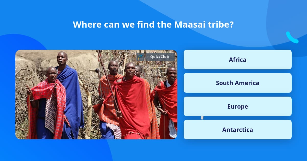 Where can we find the Maasai tribe? | Trivia Questions | QuizzClub