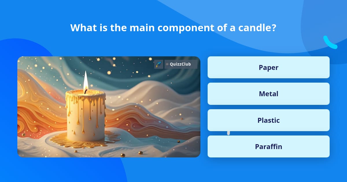 What is the main component of a candle? | Trivia Questions | QuizzClub