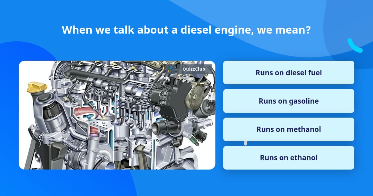 When we talk about a diesel engine,... | Trivia Questions | QuizzClub