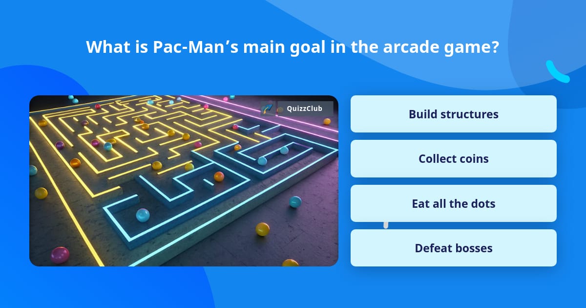 What is Pac-Man’s main goal in the... | Trivia Questions | QuizzClub
