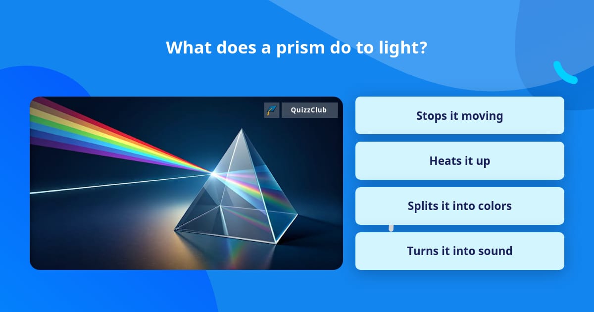 What does a prism do to light? | Trivia Questions | QuizzClub