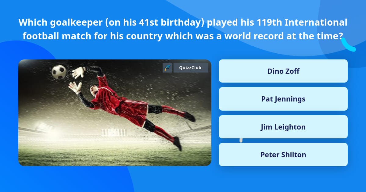 Which goalkeeper (on his 41st... | Trivia Questions | QuizzClub