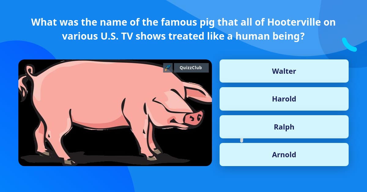What was the name of the famous pig... | Trivia Questions | QuizzClub