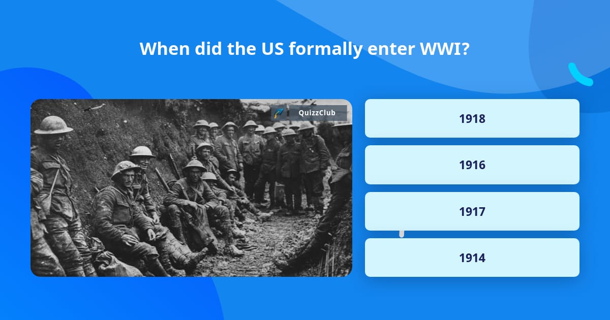 When Did The US Formally Enter WWI Trivia Questions QuizzClub