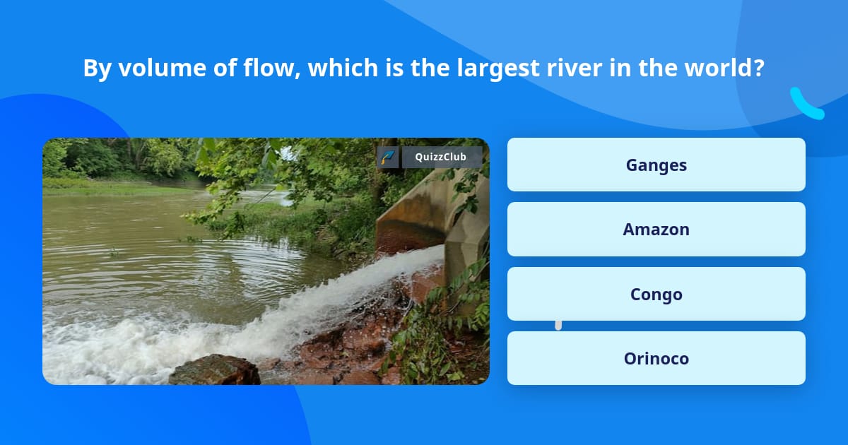 By volume of flow, which is the... | Trivia Questions | QuizzClub