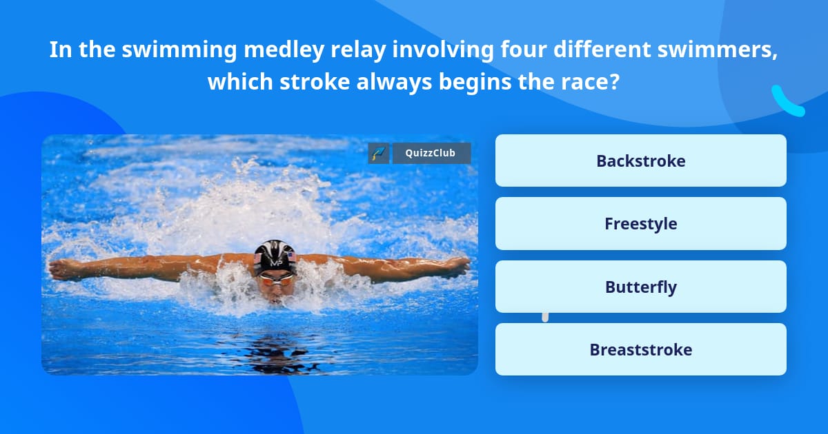 In the swimming medley relay... Trivia Answers