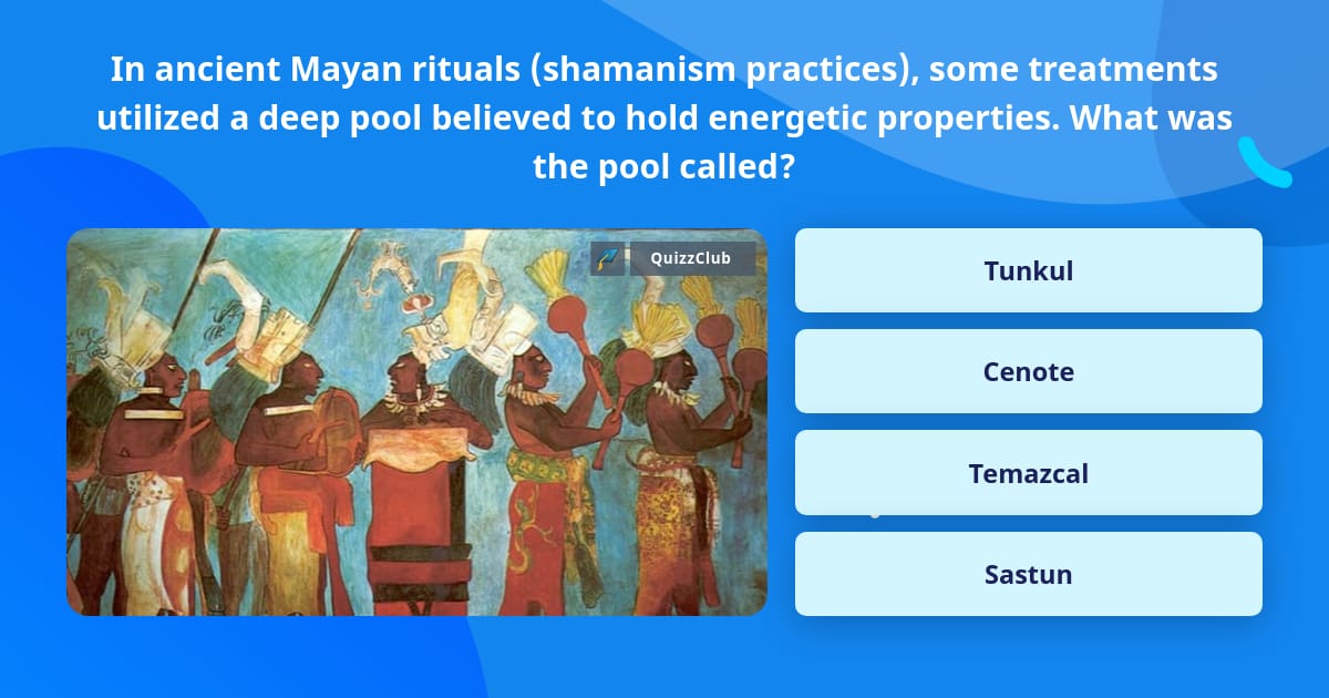 In ancient Mayan rituals (shamanism... | Trivia Questions | QuizzClub