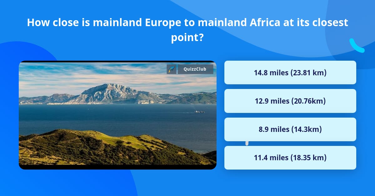 How close is mainland Europe to. Trivia Answers QuizzClub