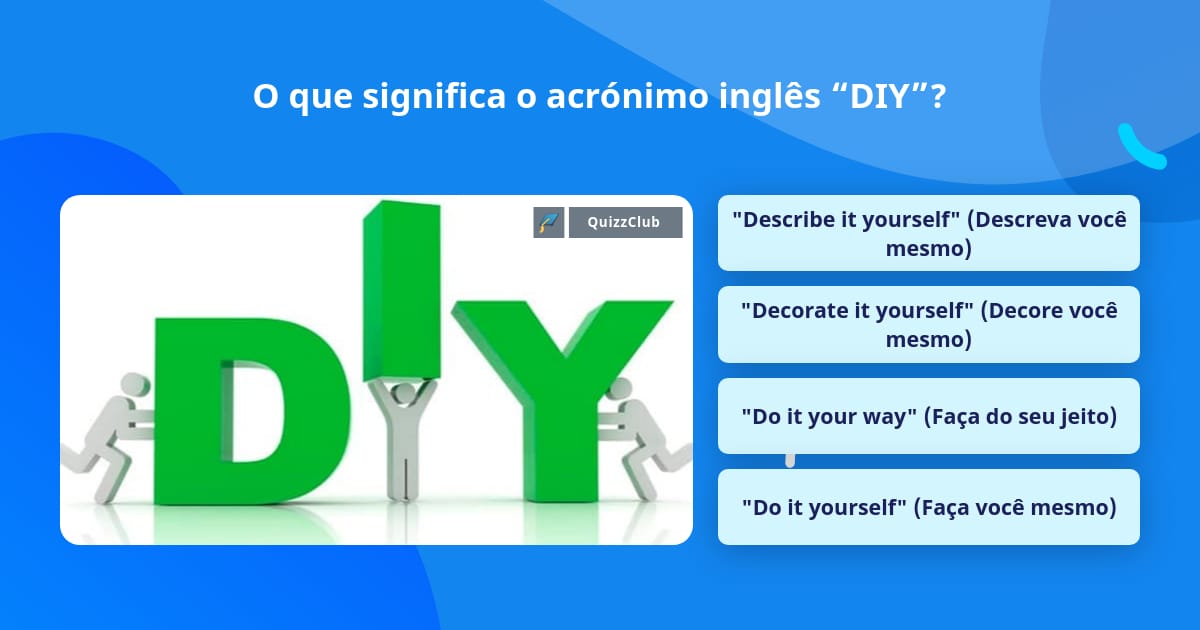 O que significa o acrónimo inglês “DIY”?, Respostas Triviais