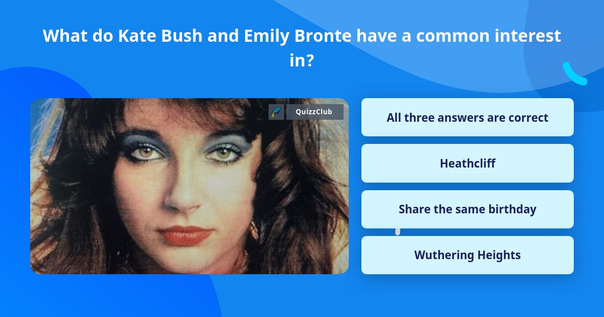 What do Kate Bush and Emily Bronte... | Trivia Questions | QuizzClub