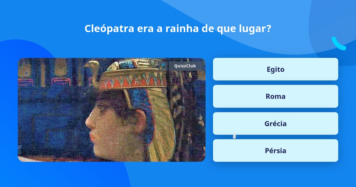 Cleópatra era a rainha de que lugar?, Respostas Triviais