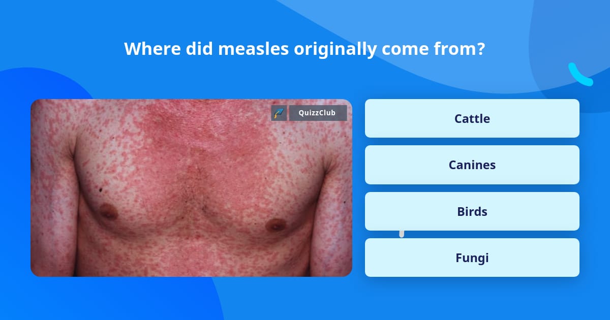 Where did measles originally come from? | Trivia Questions | QuizzClub