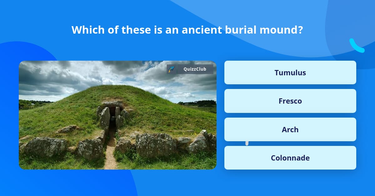 Which of these is an ancient burial... | Trivia Questions | QuizzClub