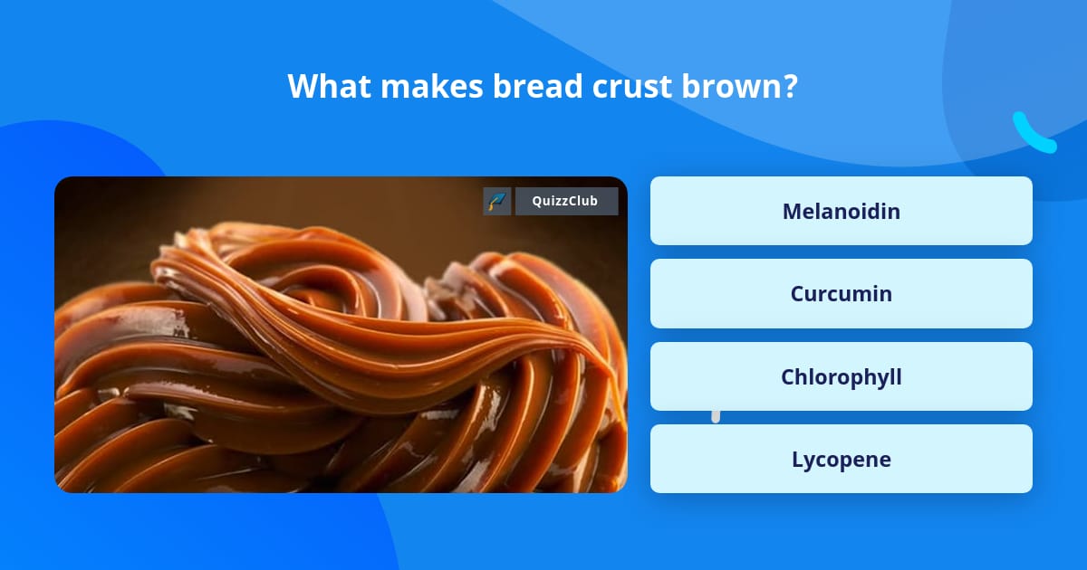 What makes bread crust brown? | Trivia Questions | QuizzClub