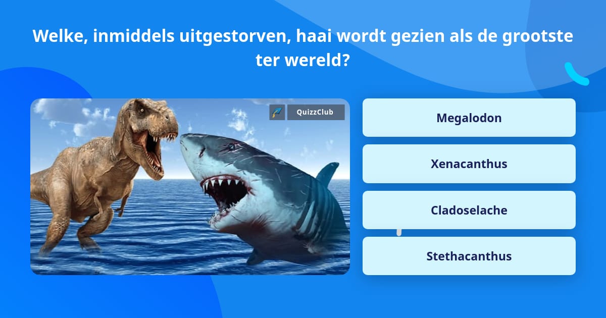 Welke, inmiddels uitgestorven, haai... | Trivia Vragen | QuizzClub