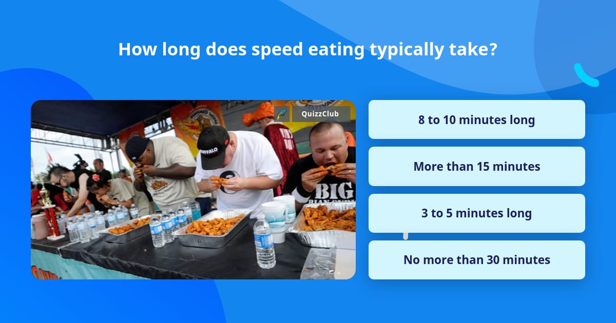 How long does speed eating typically... | Trivia Questions | QuizzClub