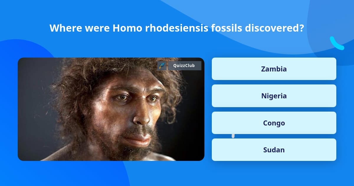 Where were Homo rhodesiensis fossils... | Trivia Answers | QuizzClub