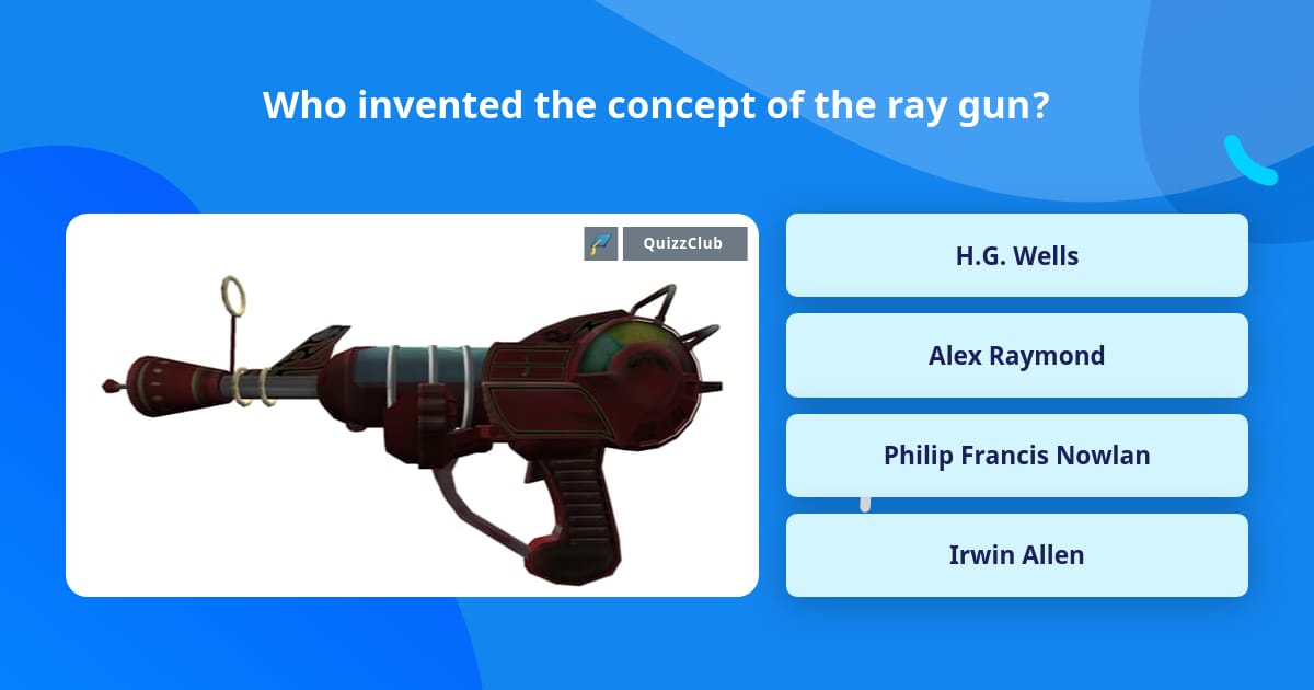 Ray Gun Invention Who invented the concept of the ray gun? | Trivia Questions