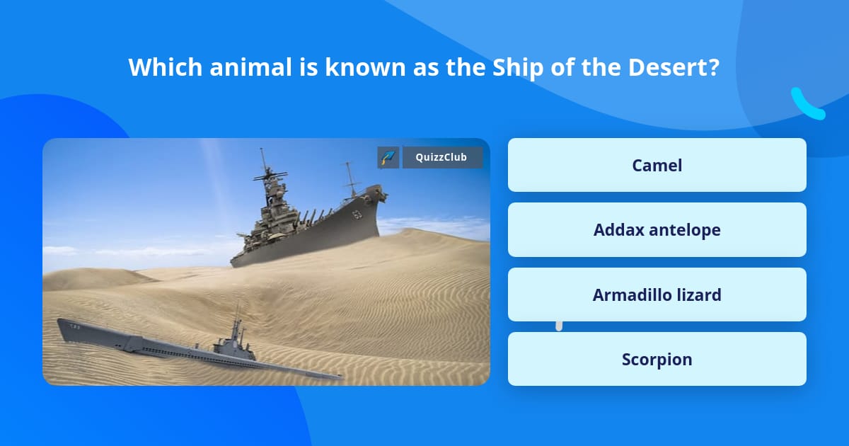Which animal is known as the Ship of... | Trivia Answers | QuizzClub