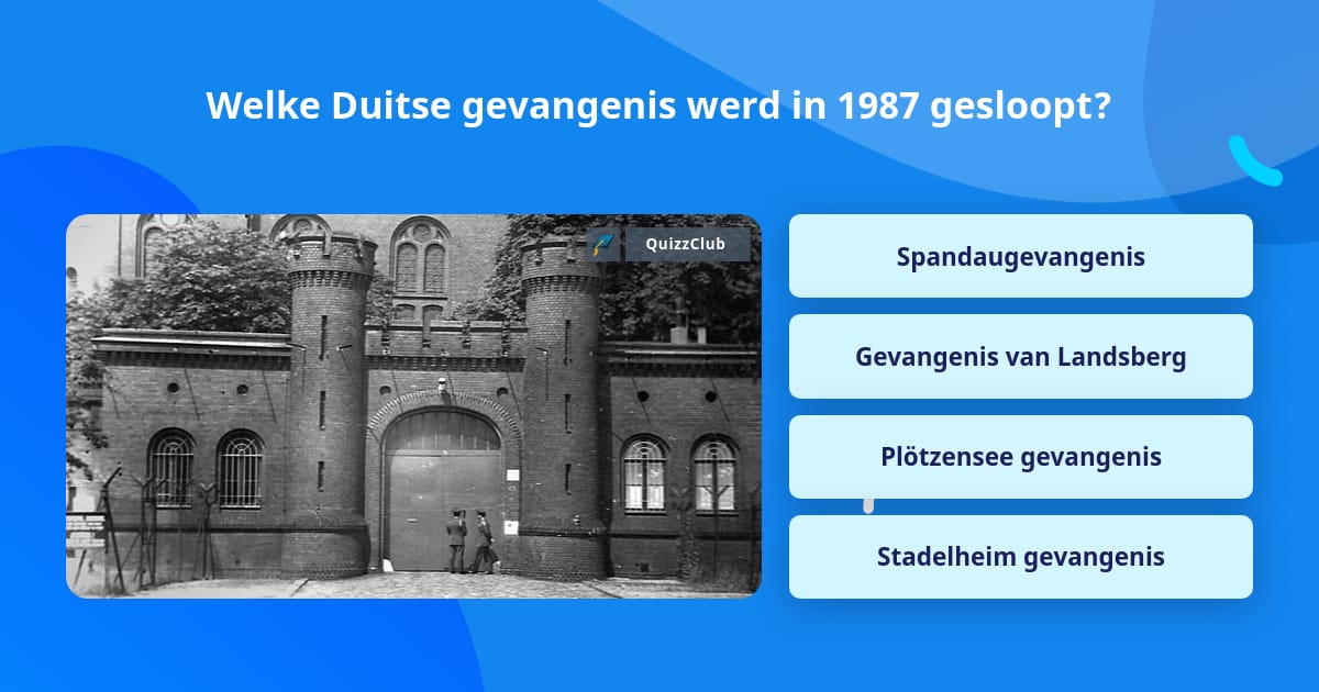 Welke Duitse gevangenis werd in 1987... Trivia Antwoorden