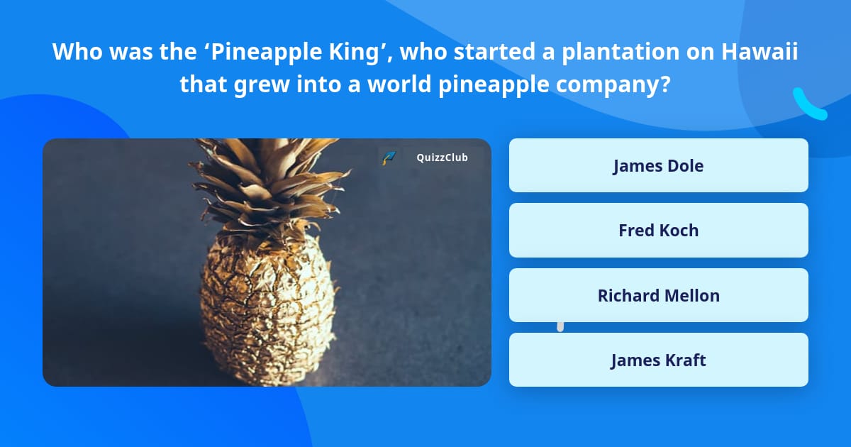 Who was the ‘Pineapple King’, who... Trivia Questions