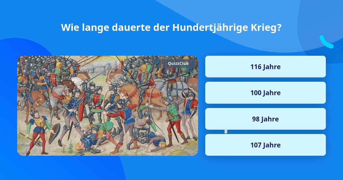 Wie Lange Dauerte Der 100 Jährige Krieg Wie lange dauerte der Hundertjährige... | Quizfragen | QuizzClub