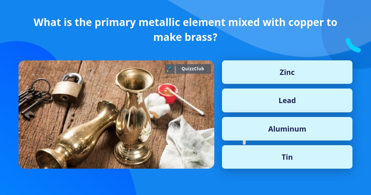 What is the primary metallic element... | Trivia Questions | QuizzClub