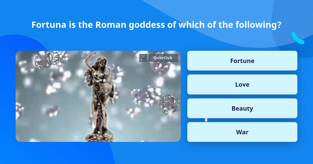 Fortuna is the Roman goddess of... Trivia Answers