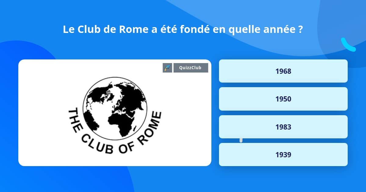 Le Club de Rome a été fondé en... | Questions | QuizzClub