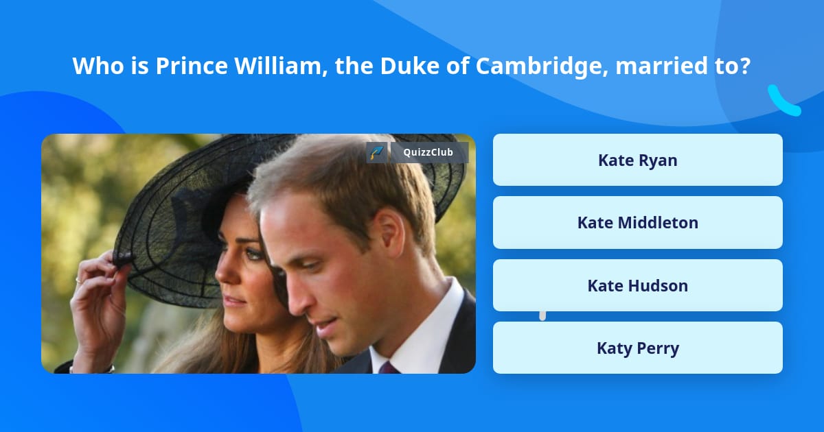 Who is Prince William, the Duke of... | Trivia Answers | QuizzClub