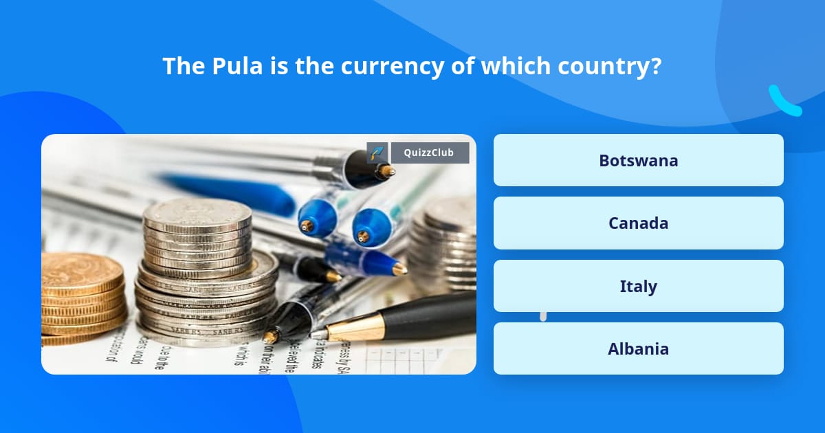 The Pula is the currency of which... | Trivia Questions | QuizzClub