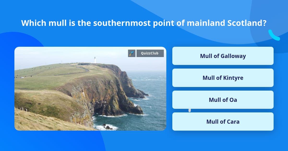 Which mull is the southernmost point... | Trivia Questions | QuizzClub
