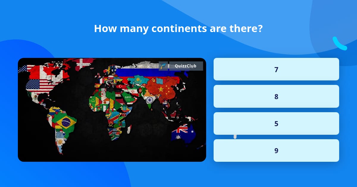 How many continents are there? | Trivia Questions | QuizzClub