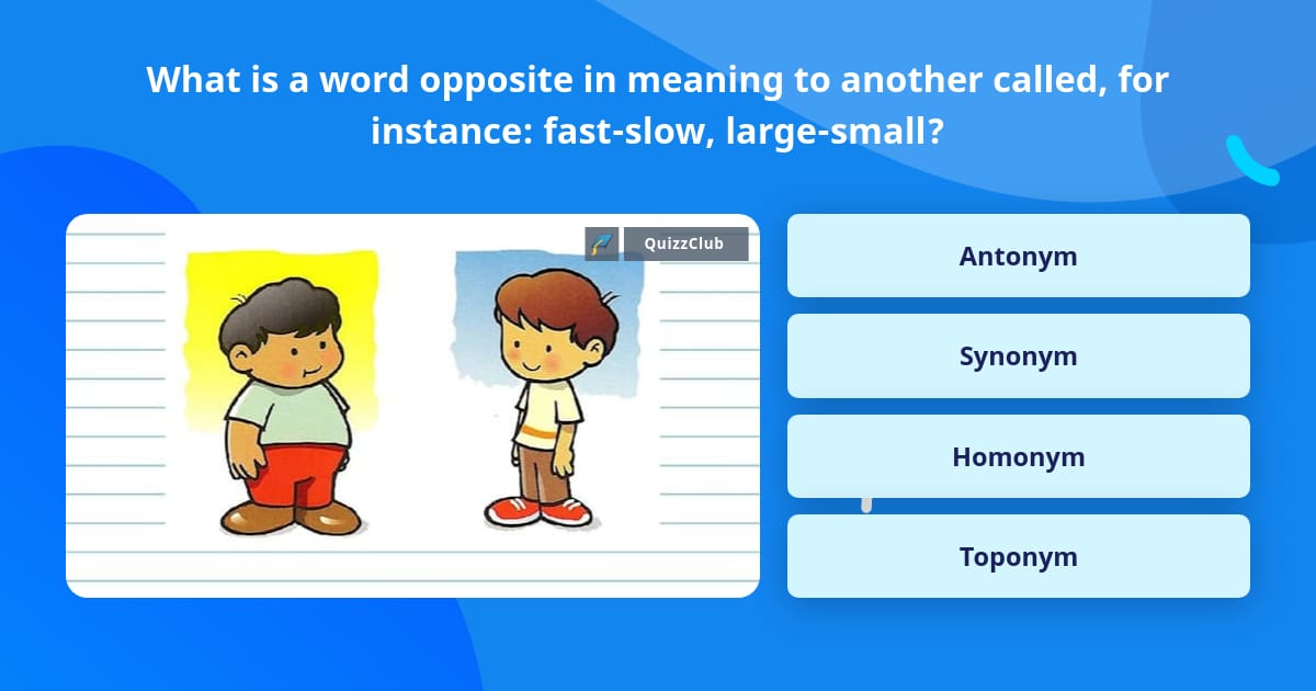 What Is A Word Opposite In Meaning Trivia Questions QuizzClub